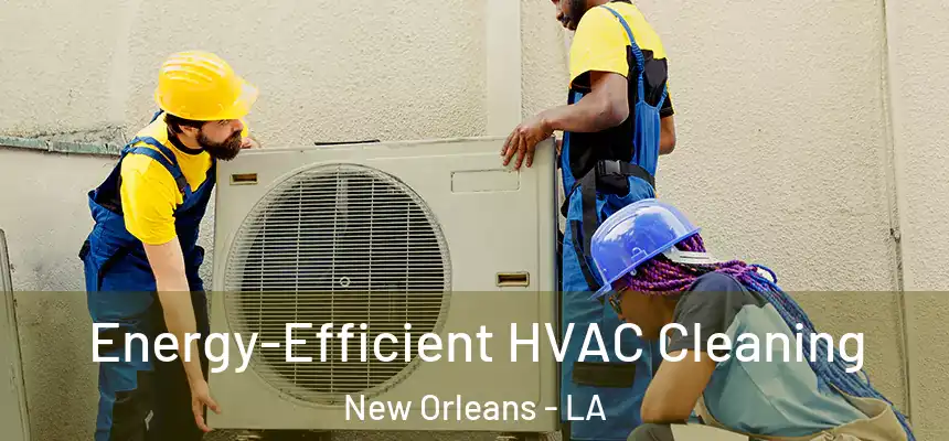 Energy-Efficient HVAC Cleaning New Orleans - LA