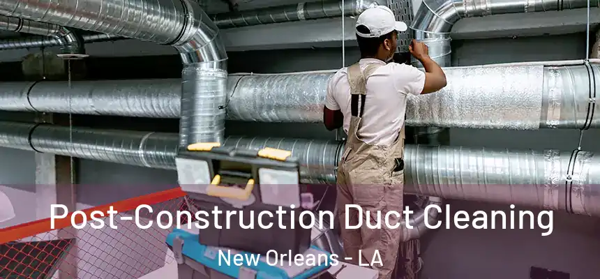  Post-Construction Duct Cleaning New Orleans - LA