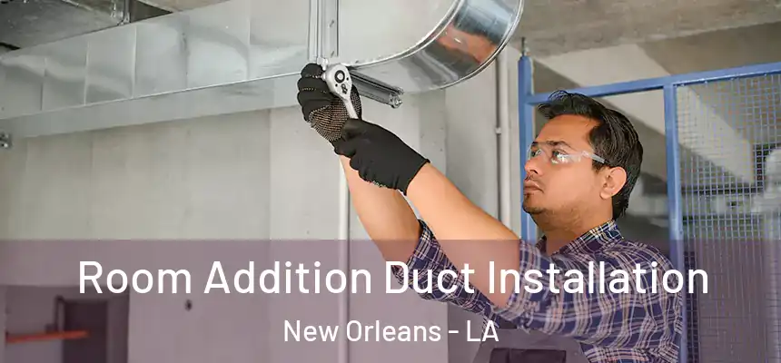  Room Addition Duct Installation New Orleans - LA